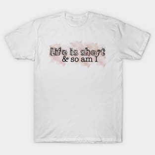 Life is short so am I T-Shirt